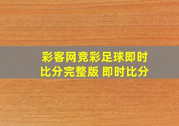 彩客网竞彩足球即时比分完整版 即时比分